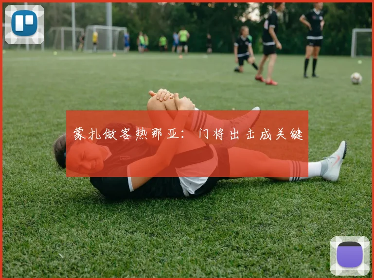 蒙扎做客热那亚:门将出击成关键