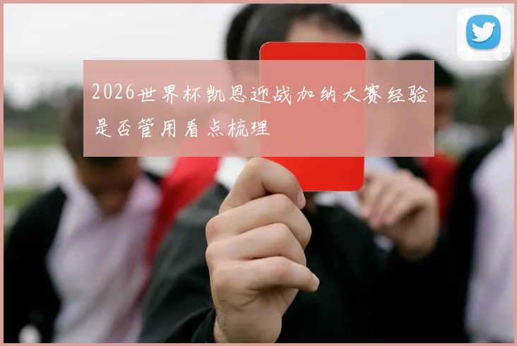2026世界杯凯恩迎战加纳大赛经验是否管用看点梳理