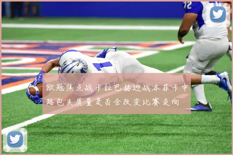 欧冠焦点战卡拉巴赫迎战本菲卡中路包夹质量是否会改变比赛走向